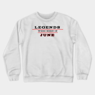 Legends were born in june Crewneck Sweatshirt